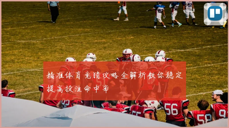 精准体育竞猜攻略全解析教你稳定提高投注命中率
