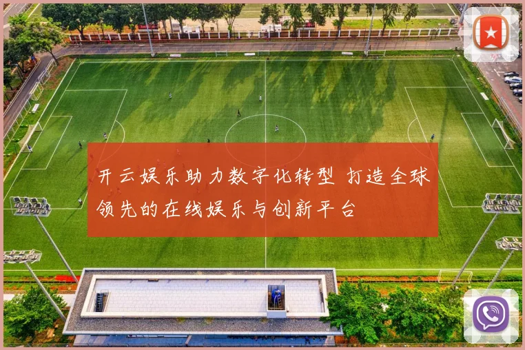 开云娱乐助力数字化转型 打造全球领先的在线娱乐与创新平台