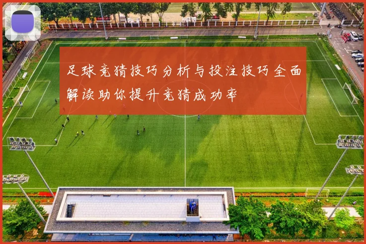 足球竞猜技巧分析与投注技巧全面解读助你提升竞猜成功率