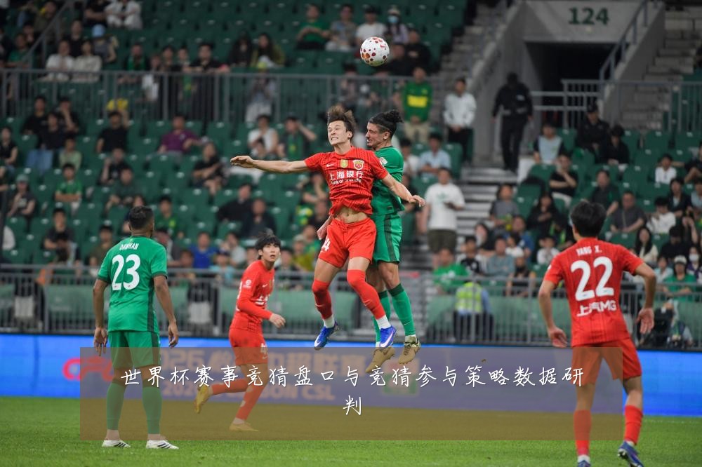 世界杯赛事竞猜盘口与竞猜参与策略数据研判